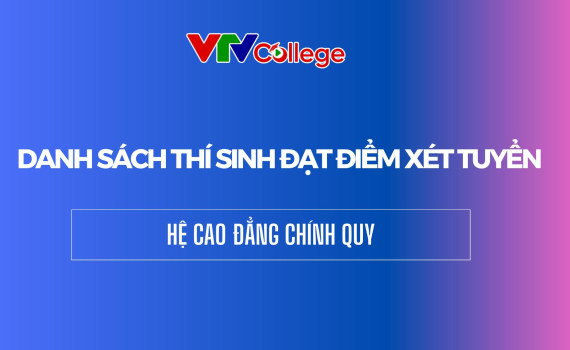 VTV College: Danh sách thí sinh đạt điểm xét tuyển hệ cao đẳng chính quy đợt 1/2025