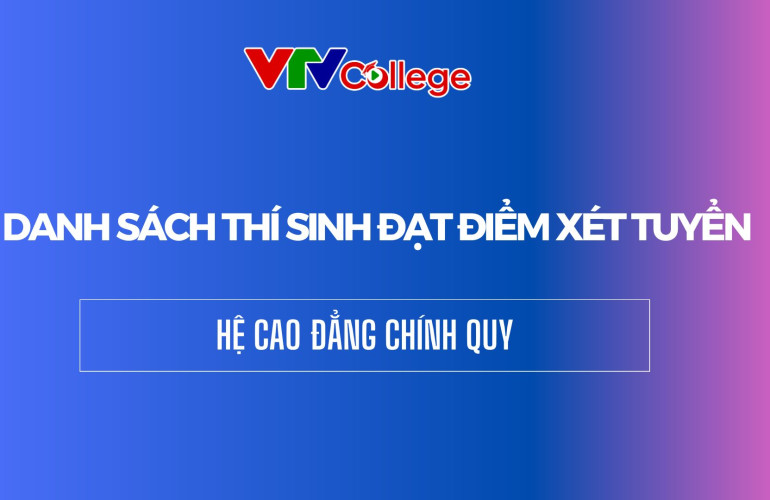 VTV College: Danh sách thí sinh đạt điểm xét tuyển hệ cao đẳng chính quy đợt 1/2025