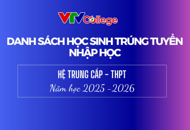 VTV College: Danh sách học sinh trúng tuyển, nhập học hệ Trung cấp - THPT, năm học 2025 - 2026
