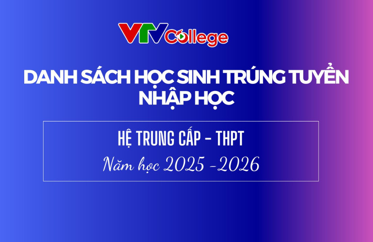 VTV College: Danh sách học sinh trúng tuyển, nhập học hệ Trung cấp - THPT, năm học 2025 - 2026