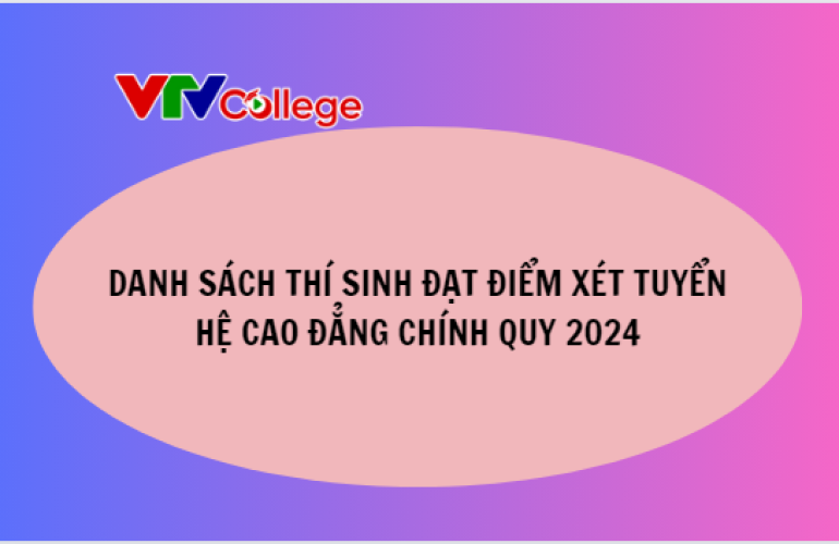 VTV College: Danh sách thí sinh đạt điểm xét tuyển hệ Cao đẳng chính quy đợt 1, lần 1, năm 2024