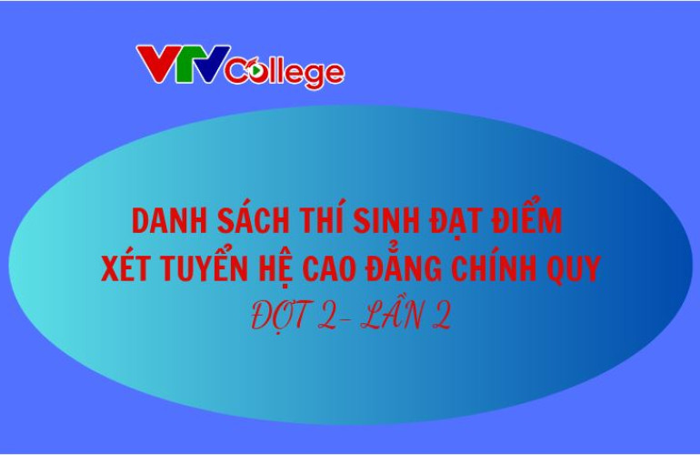 VTV College: Danh sách thí sinh đạt điểm xét tuyển hệ cao đẳng chính quy đợt 2 - lần 2