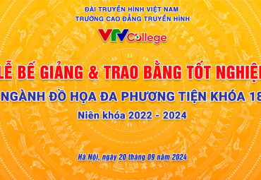 VTV College: Lễ bế giảng và trao bằng tốt nghiệp ngành Đồ họa Đa phương tiện khóa 18,  niên khóa 2022-2024.