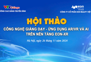 VTV College: Hiện thực hóa kế hoạch ứng dụng công nghệ AR, VR và trí tuệ nhân tạo trong giáo dục kỹ năng nghề tại Việt N