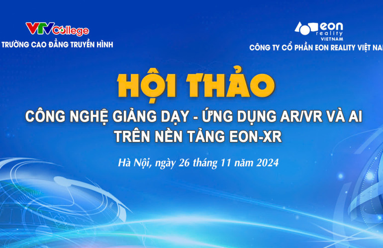 VTV College: Hiện thực hóa kế hoạch ứng dụng công nghệ AR, VR và trí tuệ nhân tạo trong giáo dục kỹ năng nghề tại Việt N