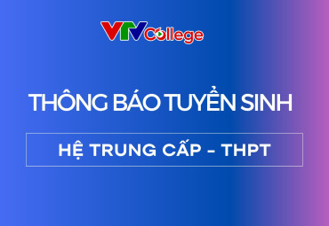 VTV College: Thông báo tuyển sinh hệ Trung cấp - Trung học phổ thông