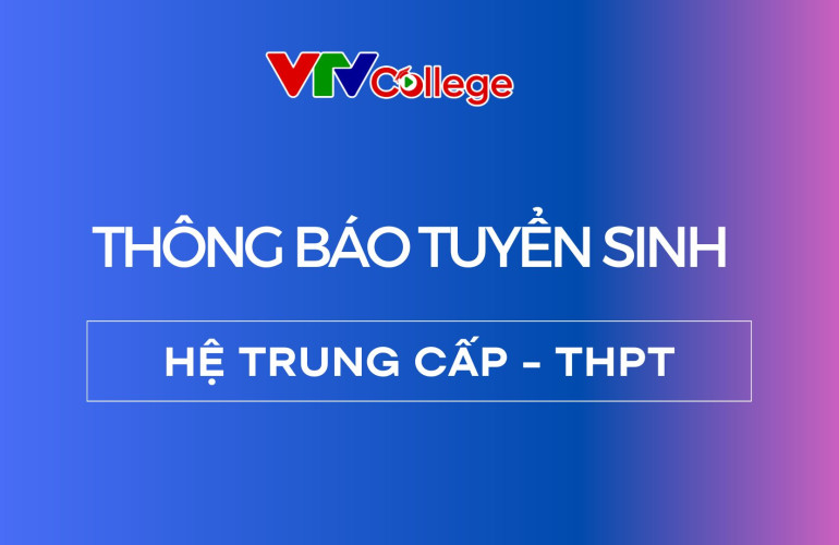 VTV College: Thông báo tuyển sinh hệ Trung cấp - Trung học phổ thông