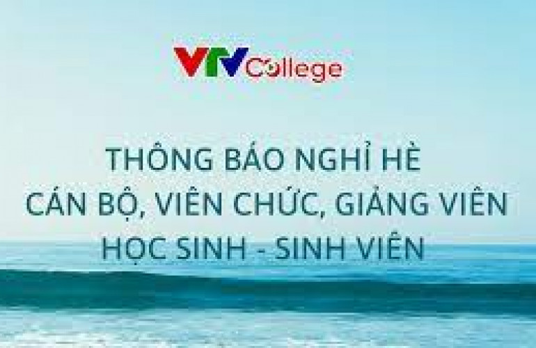 VTV College: Thông báo thời gian nghỉ hè của cán bộ viên chức, giảng viên và học sinh-sinh viên