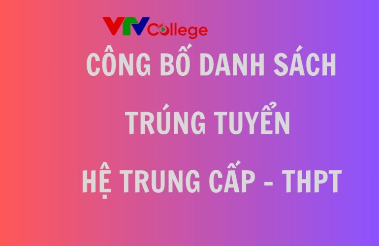 VTV College: Công bố danh sách trúng tuyển hệ Trung cấp - THPT