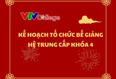 VTV College: Kế hoạch tổ chức bế giảng và trao bằng tốt nghiệp cho học sinh hệ Trung cấp khóa 4