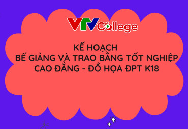 VTV College: Kế hoạch tổ chức bế giảng hệ cao đẳng chính quy - ngành Đồ họa đa phương tiện K18