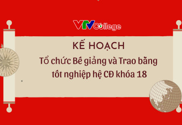 VTV College: Kế hoạch tổ chức lễ bế giảng và trao bằng tốt nghiệp cho sinh viên khóa 18