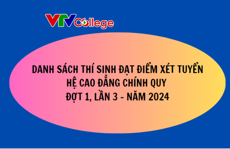 VTV College: Danh sách thí sinh đạt điểm xét tuyển hệ cao đẳng chính quy, đợt 1, lần 3 - Năm 2024