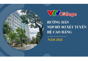 VTV College: Hướng dẫn nộp hồ sơ đăng ký xét tuyển cao đẳng năm 2023