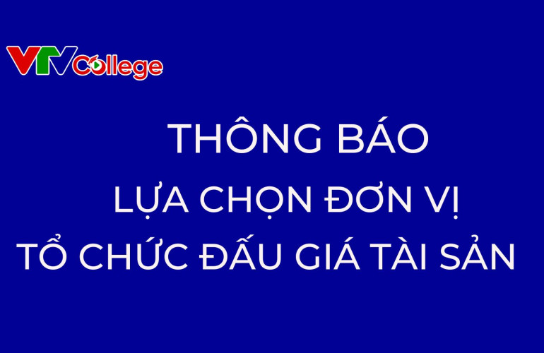 VTV College: Thông báo lựa chọn đơn vị tổ chức đấu giá tái sản